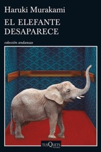 Murakami Haruki, El elefante desaparece (Tusquets, 2016)