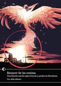 Akiko Mikamo, Renacer de las cenizas. Una historia real de supervivencia y perdón de Hiroshima (Chidori Books, 2016)